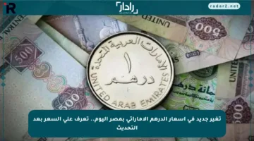 تغير جديد في أسعار الدرهم الإماراتي بمصر اليوم.. تعرف على السعر بعد التحديث